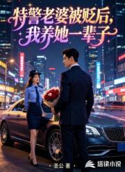 特警老婆被贬后,我养她一辈子